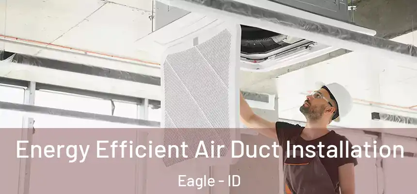  Energy Efficient Air Duct Installation Eagle - ID